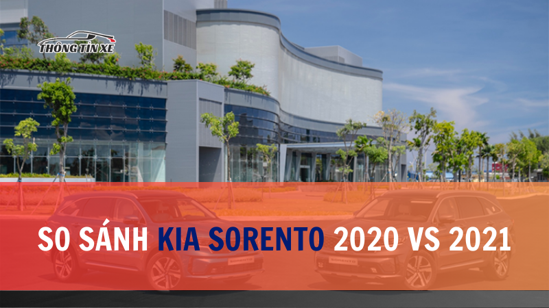 So sánh Kia Sorento 2020 vs 2021