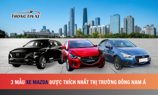 3 mẫu xe Mazda được yêu thích nhất tại thị trường Đông Nam Á
