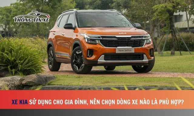 Xe KIA sử dụng cho gia đình, nên chọn dòng xe nào là phù hợp?