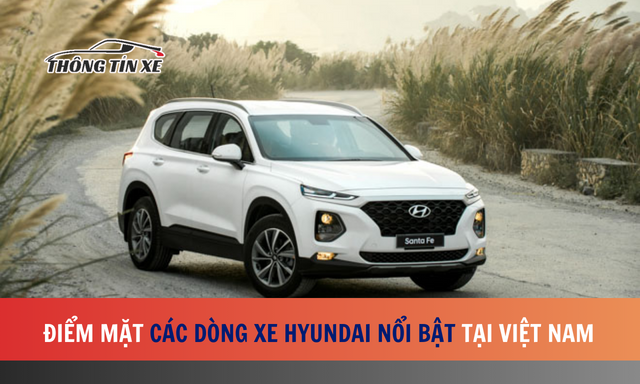 Điểm mặt các dòng xe Hyundai nổi bật tại thị trường Việt Nam