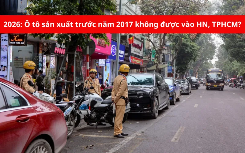 o-to-san-xuat-truoc-nam-2017-khong-duoc-vao-hn-tphcm-png-1 Từ năm 2026, ô tô sản xuất trước năm 2017 sẽ không được vào Hà Nội và TP.HCM?