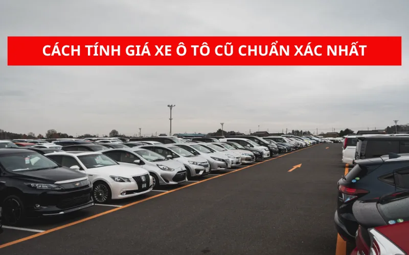 cach-tinh-gia-xe-o-to-cu-chuan-xac-nhat-png-1 Cách tính giá xe ô tô cũ đã qua sử dụng chuẩn xác nhất